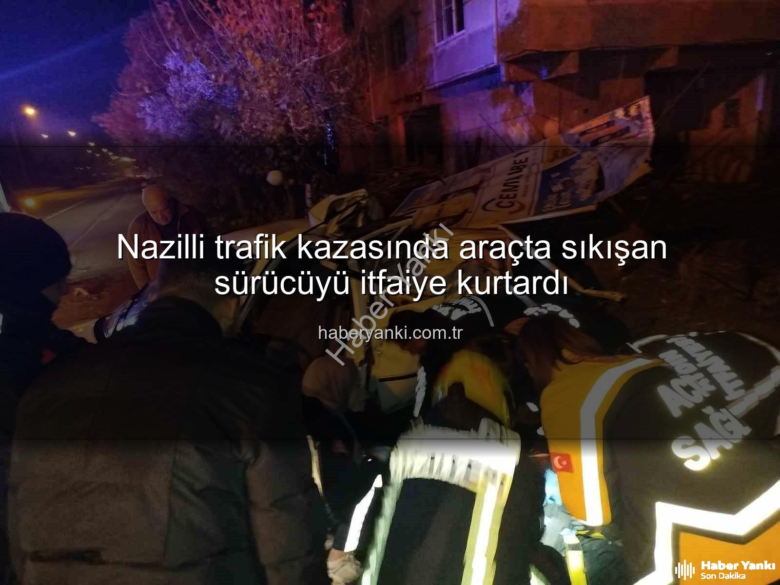 Nazilli trafik kazası - Nazilli trafik kazasında araçta sıkışan sürücüyü itfaiye kurtardı