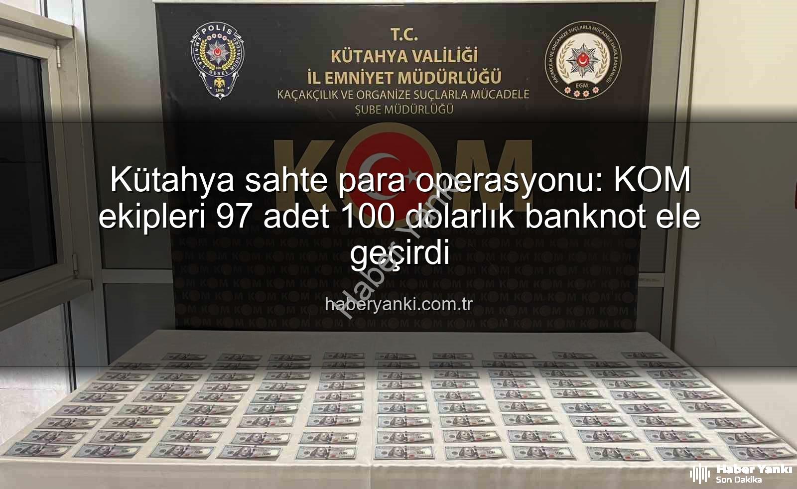 Kütahya sahte para operasyonu - Kütahya sahte para operasyonu: KOM ekipleri 97 adet 100 dolarlık banknot ele geçirdi