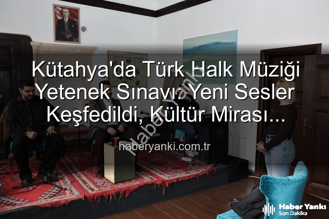 Türk Halk Müziği Yetenek Sınavı - Kütahya'da Türk Halk Müziği Yetenek Sınavı: Yeni Sesler Keşfedildi, Kültür Mirası Canlandı