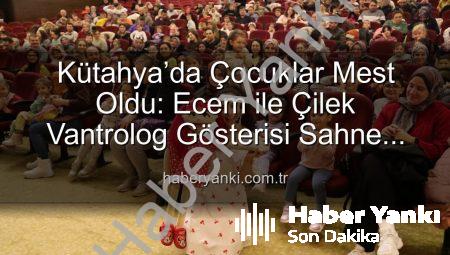 Kütahya’da Çocuklar Mest Oldu: Ecem ile Çilek Vantrolog Gösterisi Sahne Aldı