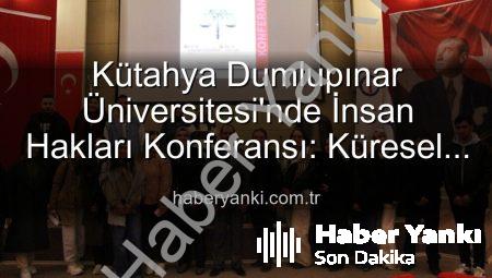 Kütahya Dumlupınar Üniversitesi’nde İnsan Hakları Konferansı: Küresel Adalet Vurgusu
