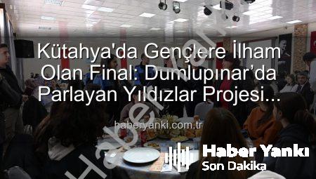 Kütahya’da Gençlere İlham Olan Final: Dumlupınar’da Parlayan Yıldızlar Projesi Tamamlandı