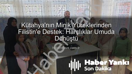 Kütahya’nın Minik Kalplerinden Filistin’e Vicdanlı Destek: Harçlıkları Umuda Dönüştü