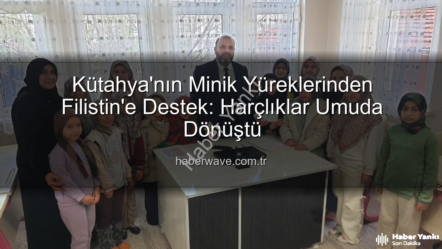 Kütahya Filistin bağış - Kütahya'nın Minik Kalplerinden Filistin'e Vicdanlı Destek: Harçlıkları Umuda Dönüştü