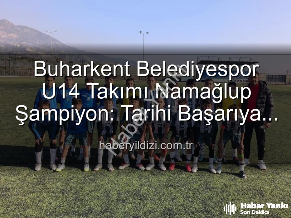 Buharkent Belediyespor U14 - Buharkent Belediyespor U14 Takımı Namağlup Şampiyon: Tarihi Başarıya İmza Attılar!