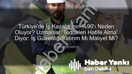Türkiye’de İş Kazalarının %90’ı Neden Oluyor? Uzmanlar ‘Tedbirleri Hafife Alma’ Diyor: İş Güvenliği Yatırım Mı Maliyet Mi?