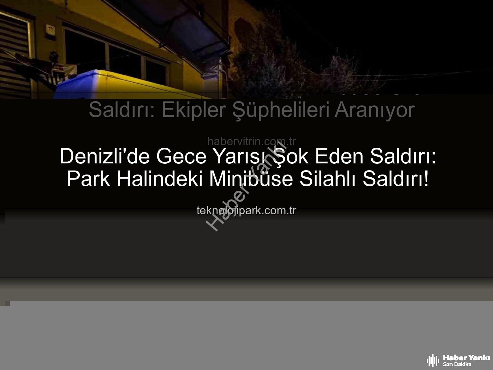 minibüse silahlı saldırı - Denizli'de Şok Eden Saldırı: Park Halindeki Minibüs Kurşunlandı! Polis Peşlerinde!