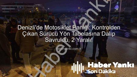 Denizli’de Motosiklet Paniği: Kontrolden Çıkan Sürücü Yön Tabelasına Dalıp Savruldu, 2 Yaralı!