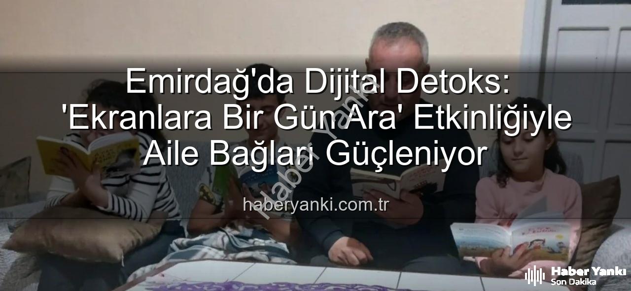 ekranlara bir gün ara - Emirdağ'da Dijital Detoks: 'Ekranlara Bir Gün Ara' Etkinliğiyle Aile Bağları Güçleniyor