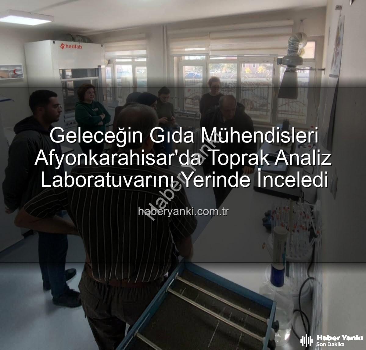 toprak analiz laboratuvarı - Geleceğin Gıda Mühendisleri Afyonkarahisar'da Toprak Analiz Laboratuvarını Yerinde İnceledi