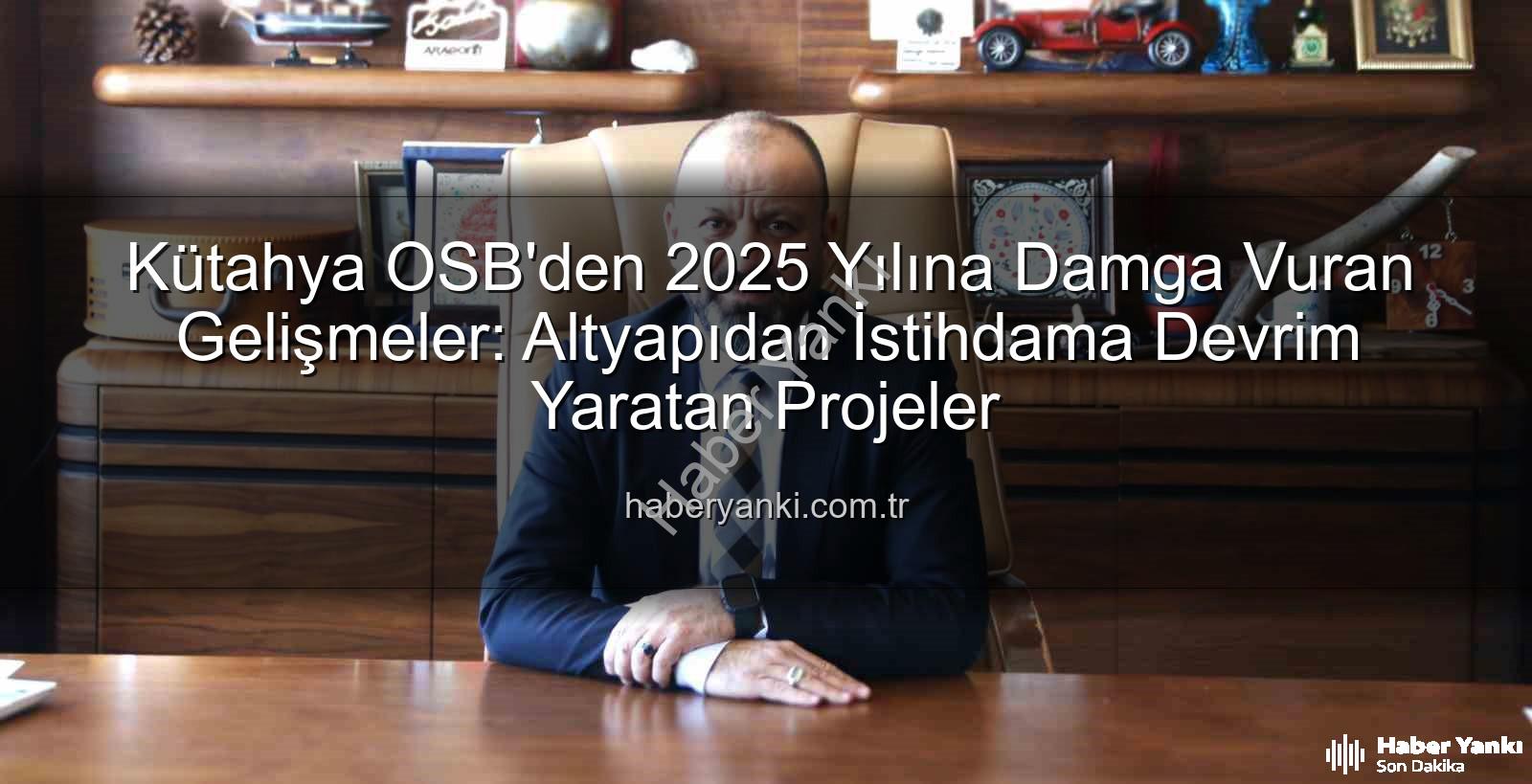 Kütahya OSB 2025 - Kütahya OSB'den 2025 Yılına Damga Vuran Gelişmeler: Altyapıdan İstihdama Devrim Yaratan Projeler