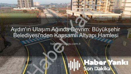 Aydın’ın Ulaşım Ağında Devrim: Büyükşehir Belediyesi’nden Kapsamlı Altyapı Hamlesi