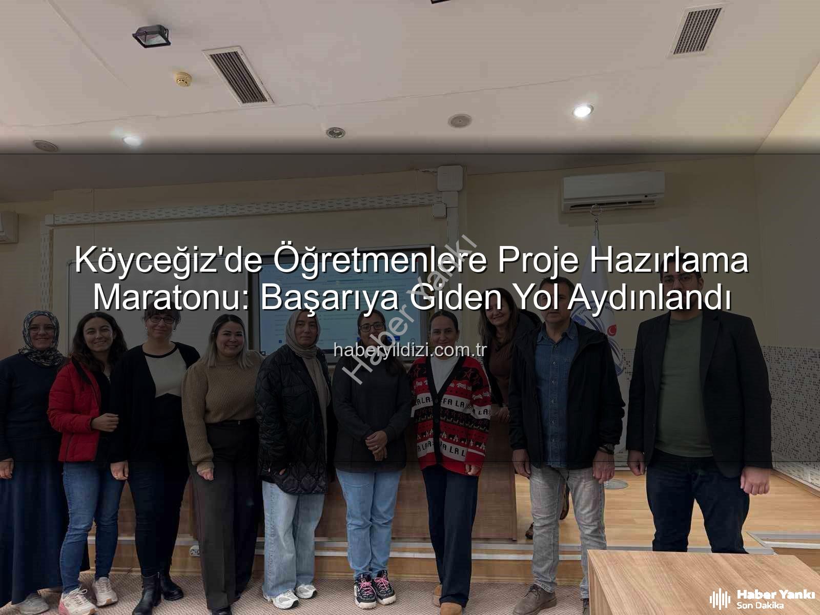 proje hazırlama - Köyceğiz'de Öğretmenlere Proje Hazırlama Teknikleri Kazandırıldı: Eğitimde Yeni Ufuklar Açılıyor