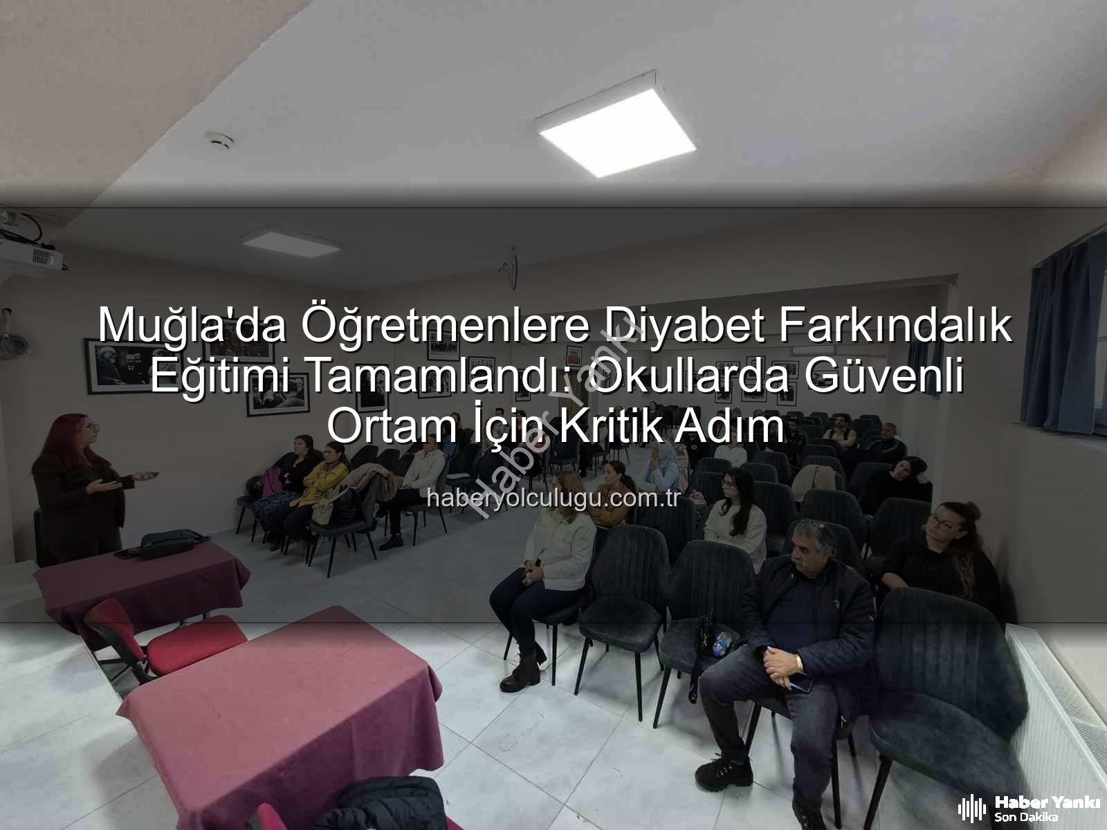 diyabet farkındalık eğitimi - Muğla'da Öğretmenlere Diyabet Farkındalık Eğitimi: Okullarda Sağlıklı Gelecek İçin Önemli Adım