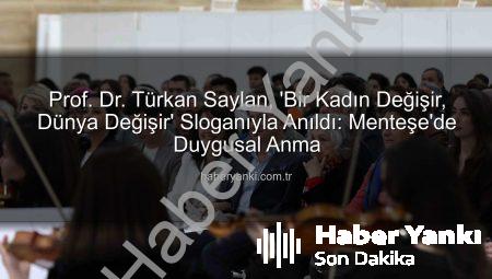 Prof. Dr. Türkan Saylan, ‘Bir Kadın Değişir, Dünya Değişir’ Sloganıyla Anıldı: Menteşe’de Duygusal Anma