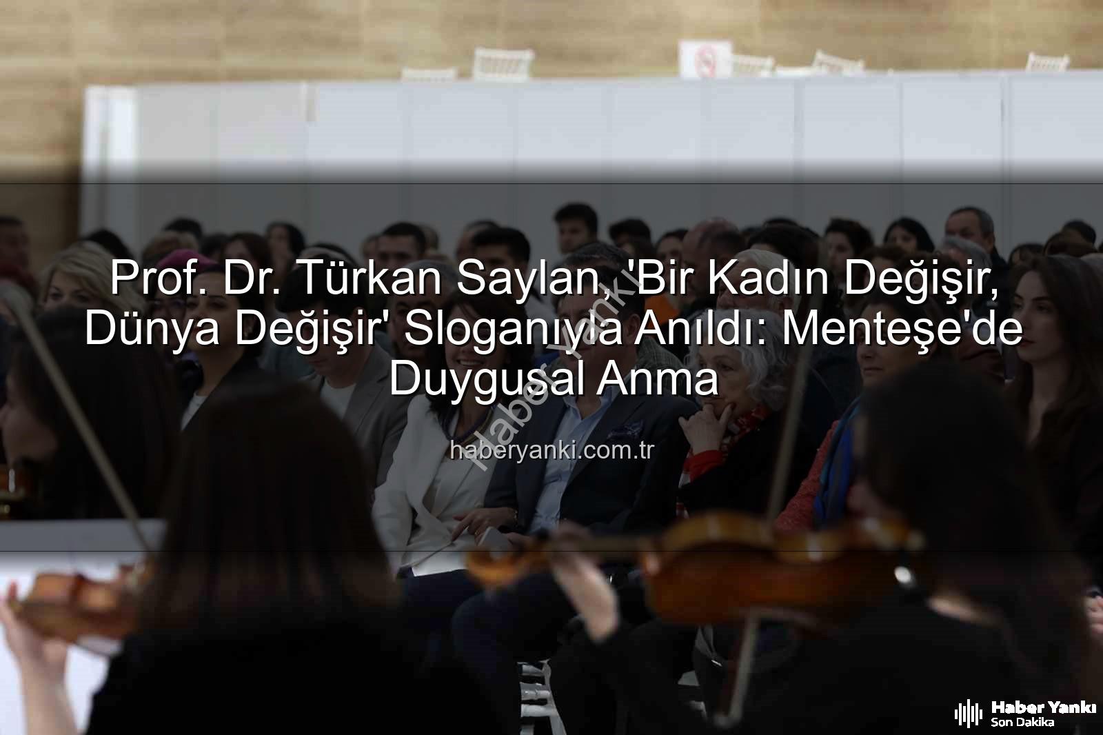 Türkan Saylan anıldı - Prof. Dr. Türkan Saylan, 'Bir Kadın Değişir, Dünya Değişir' Sloganıyla Anıldı: Menteşe'de Duygusal Anma