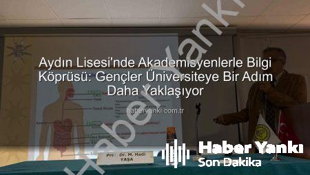 Aydın Lisesi’nde Akademisyenlerle Bilgi Köprüsü: Gençler Üniversiteye Bir Adım Daha Yaklaşıyor