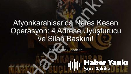 Afyonkarahisar’da Nefes Kesen Operasyon: 4 Adrese Uyuşturucu ve Silah Baskını!