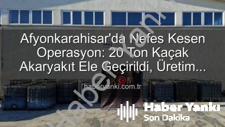 Afyonkarahisar’da Nefes Kesen Operasyon: 20 Ton Kaçak Akaryakıt Ele Geçirildi, Üretim Tesisi Çökertildi