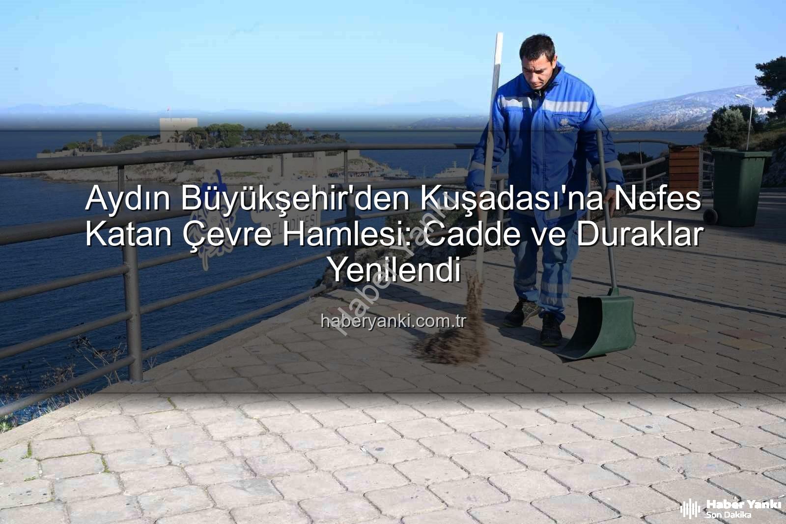 Kuşadası çevre temizliği - Aydın Büyükşehir'den Kuşadası'na Nefes Katan Çevre Hamlesi: Cadde ve Duraklar Yenilendi