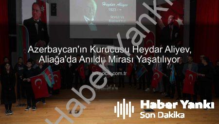 Heydar Aliyev Aliağa’da Anıldı: Azerbaycan’ın Modern Türkiye’nin Kardeşliğindeki Yeri Vurgulandı