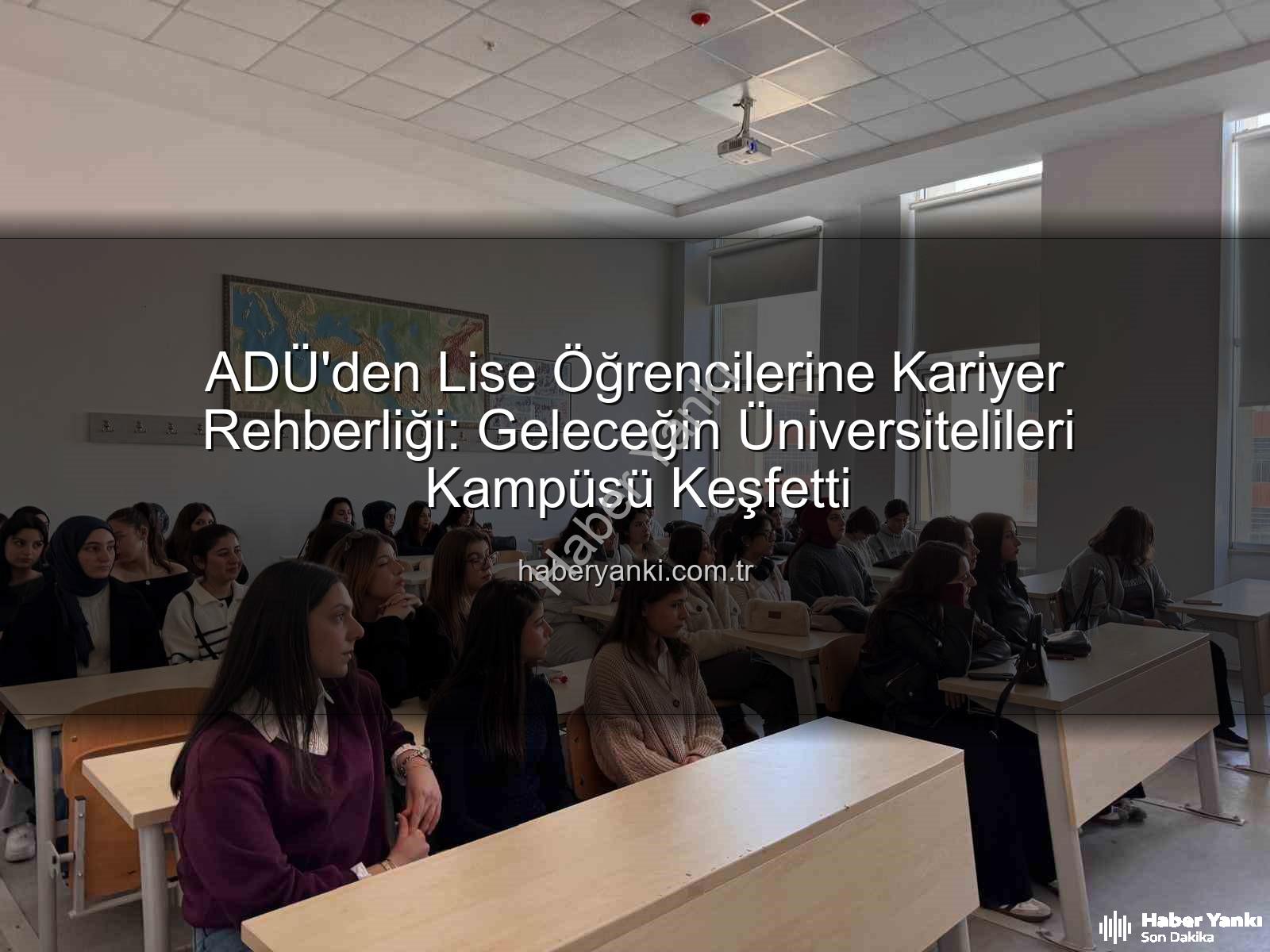 Adnan Menderes Üniversitesi - ADÜ'den Lise Öğrencilerine Kariyer Rehberliği: Geleceğin Üniversitelileri Kampüsü Keşfetti