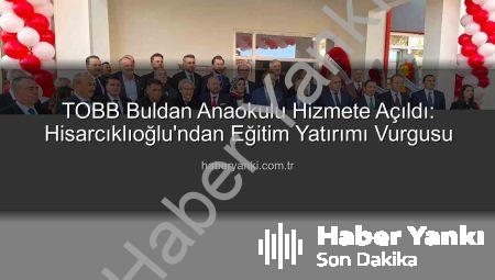 TOBB Buldan Anaokulu Hizmete Açıldı: Hisarcıklıoğlu’ndan Eğitim Yatırımı Vurgusu
