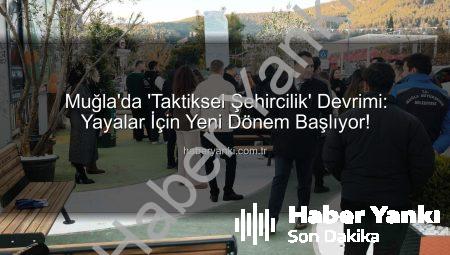 Muğla’da ‘Taktiksel Şehircilik’ Devrimi: Yayalar İçin Yeni Dönem Başlıyor!