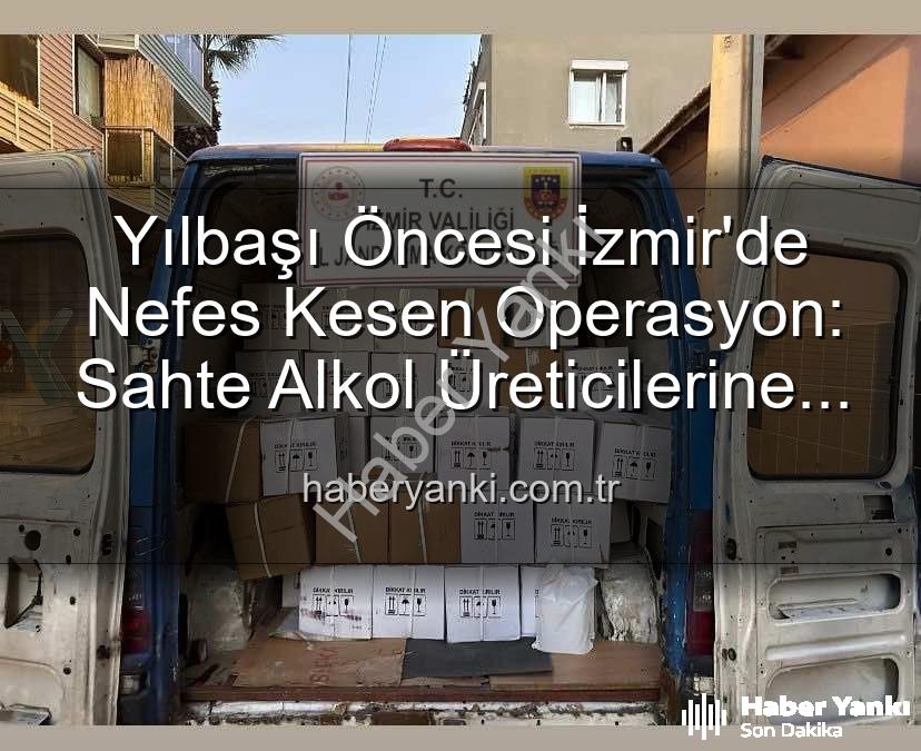 sahte alkol operasyonu - Yılbaşı Öncesi İzmir'de Nefes Kesen Operasyon: Sahte Alkol Üreticilerine Darbe!