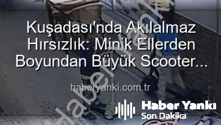 Kuşadası’nda Akılalmaz Hırsızlık: Minik Ellerden Boyundan Büyük Scooter Çalındı!