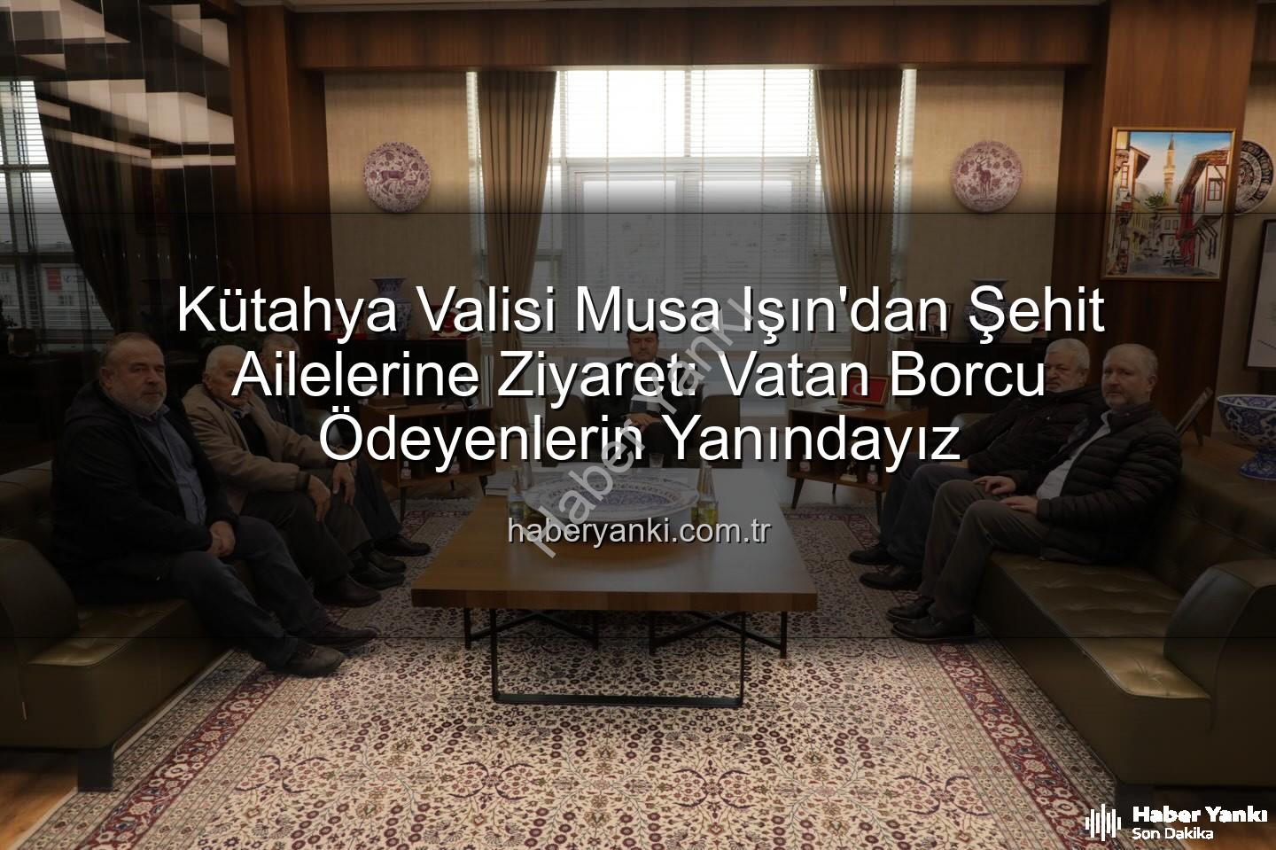 şehit aileleri - Kütahya Valisi Musa Işın'dan Şehit Ailelerine Ziyaret: Vatan Borcu Ödeyenlerin Yanındayız