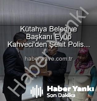 Şehit Polis Ailesi - Kütahya Belediye Başkanı Eyüp Kahveci'den Şehit Polis Alaattin Özdemir'in Ailesine Duygusal Ziyaret: Vatan Uğruna Can Verenler Unutulmuyor