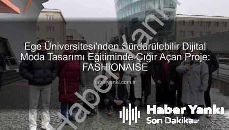 Ege Üniversitesi’nden Sürdürülebilir Dijital Moda Tasarımı Eğitiminde Çığır Açan Proje: FASHIONAISE