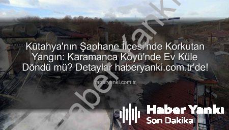Kütahya’nın Şaphane İlçesi’nde Korkutan Yangın: Karamanca Köyü’nde Ev Küle Döndü mü? Detaylar haberyanki.com.tr’de!