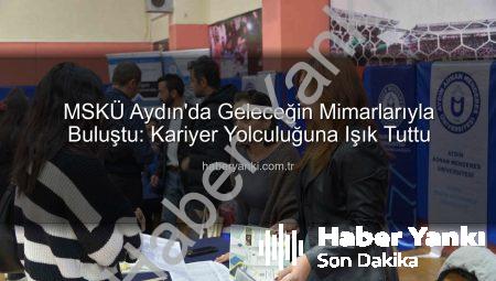 MSKÜ Aydın’da Geleceğin Mimarlarıyla Buluştu: Kariyer Yolculuğuna Işık Tuttu