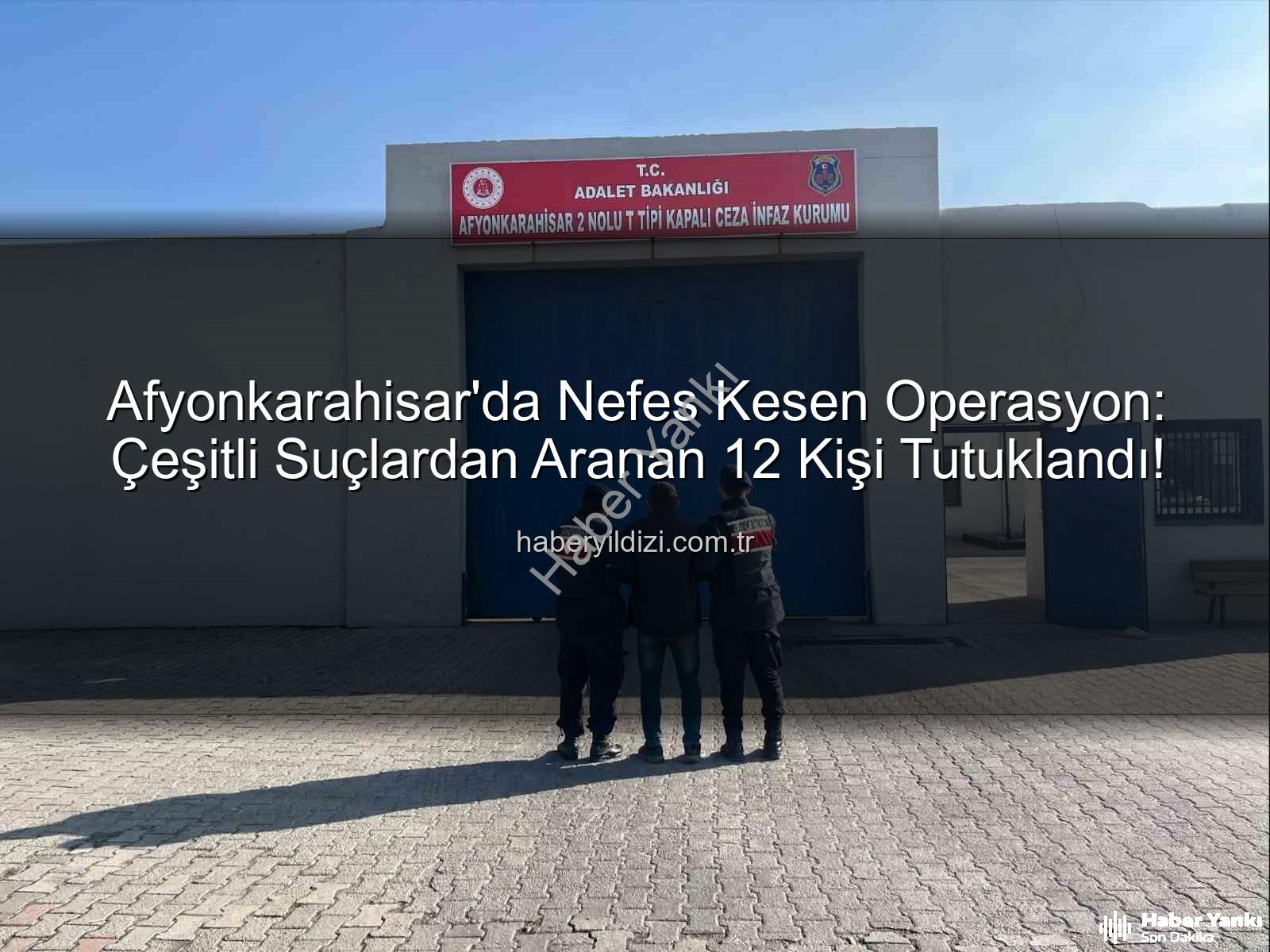 Afyonkarahisar tutuklananlar - Afyonkarahisar'da Nefes Kesen Operasyon: Çeşitli Suçlardan Aranan 12 Kişi Tutuklandı!
