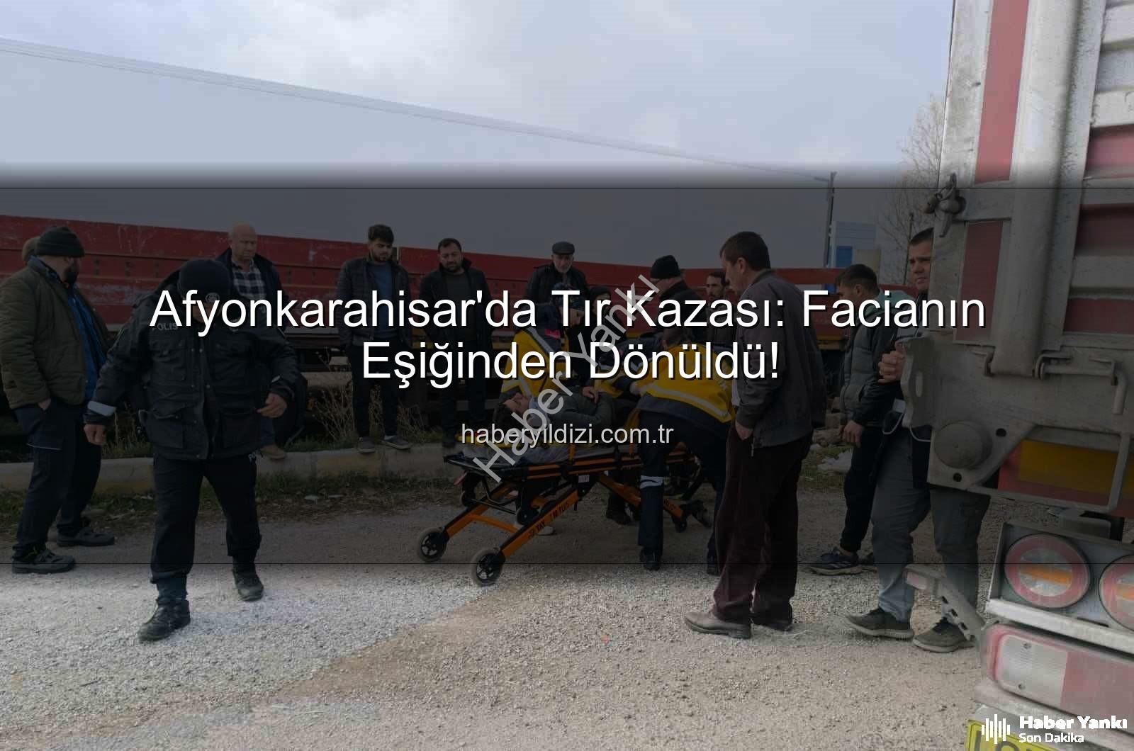 Afyonkarahisar tır kazası - Afyonkarahisar'da Tır Faciası Ucuz Atlatıldı: Kontrolden Çıkan Araç Diğer Tıra Çarptı