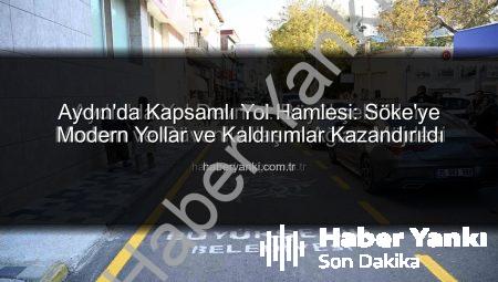 Aydın’da Kapsamlı Yol Hamlesi: Söke’ye Modern Yollar ve Kaldırımlar Kazandırıldı
