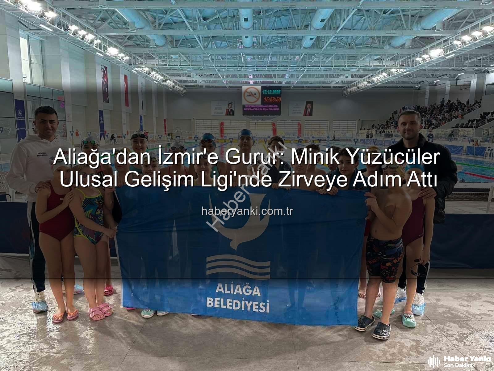 Aliağa yüzücüler - Aliağa'dan İzmir'e Gurur: Minik Yüzücüler Ulusal Gelişim Ligi'nde Zirveye Adım Attı