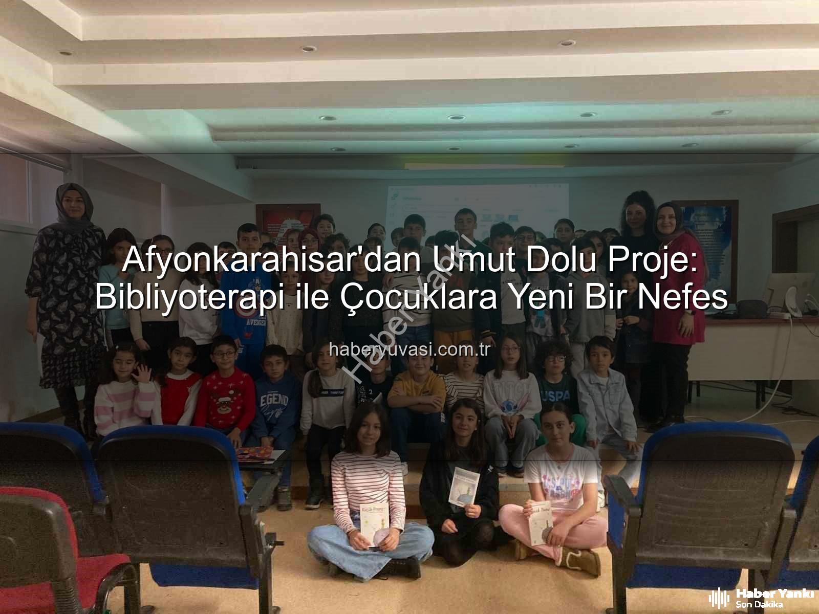 Bibliyoterapi projesi - Afyonkarahisar'dan Umut Dolu Proje: 'Bibliyoterapi' ile Çocuklara Yeni Bir Bakış Açısı