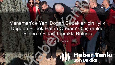 Menemen’de Yeni Doğan Bebekler İçin ‘İyi ki Doğdun Bebek Hatıra Ormanı’ Oluşturuldu: Binlerce Fidan Toprakla Buluştu