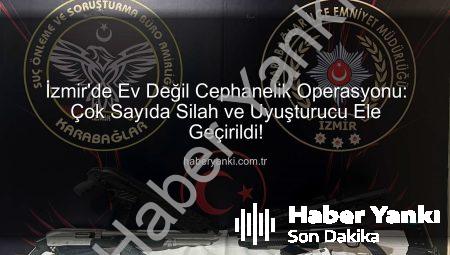 İzmir’de Ev Değil Cephanelik Operasyonu: Çok Sayıda Silah ve Uyuşturucu Ele Geçirildi!