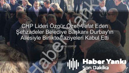 CHP Lideri Özgür Özel, Vefat Eden Şehzadeler Belediye Başkanı Durbay’ın Ailesiyle Birlikte Taziyeleri Kabul Etti