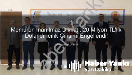 Memurun İnanılmaz Dikkatı: 20 Milyon TL’lik Dolandırıcılık Girişimi Engellendi!