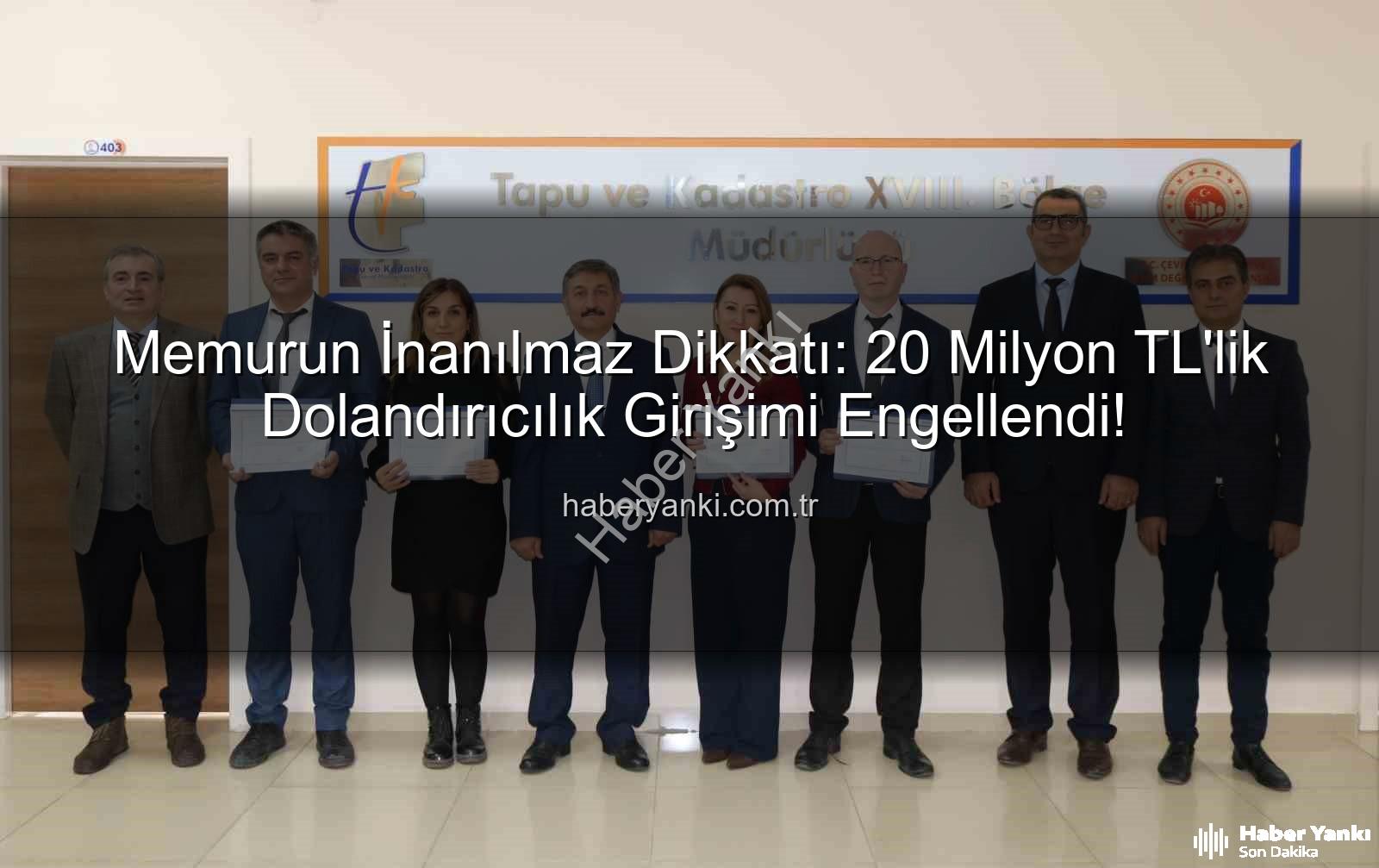 20 milyonluk dolandırıcılık - Memurun İnanılmaz Dikkatı: 20 Milyon TL'lik Dolandırıcılık Girişimi Engellendi!