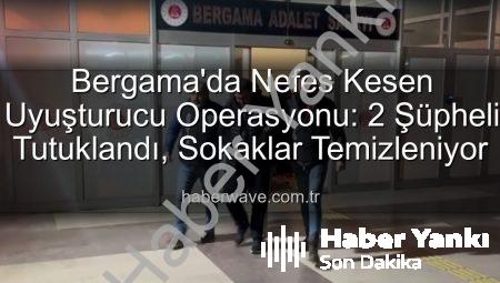 Bergama’da Narko Teröre Darbe: Uyuşturucu Ticareti Yapan 2 Şüpheli Tutuklandı