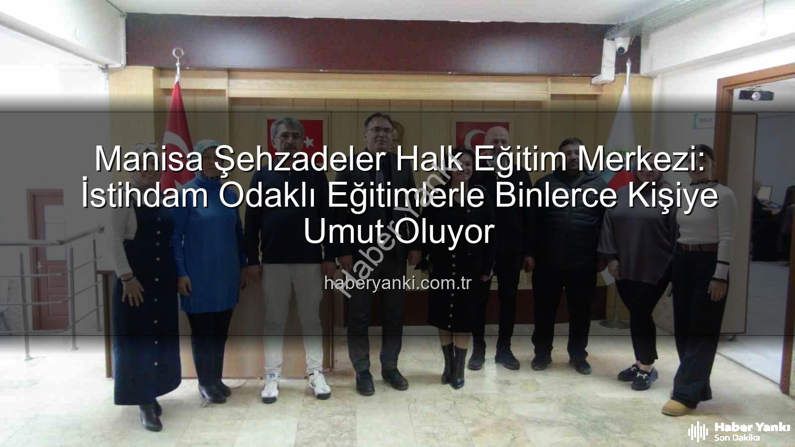 Halk eğitim istihdam - Manisa Şehzadeler Halk Eğitim Merkezi: İstihdam Odaklı Eğitimlerle Binlerce Kişiye Umut Oluyor