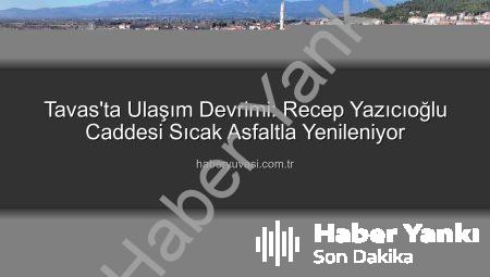 Tavas’ta Ulaşım Devrim Niteliğinde: Recep Yazıcıoğlu Caddesi Modernleşiyor, Konfor ve Güven Artıyor