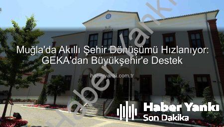 Muğla’da Akıllı Şehir Dönüşümü Hızlanıyor: GEKA’dan Büyükşehir’e Destek