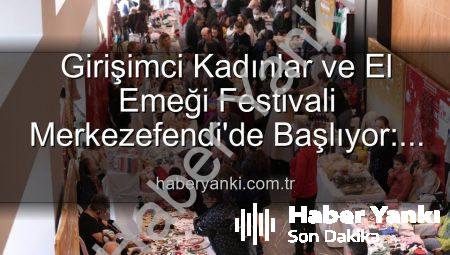 Girişimci Kadınlar ve El Emeği Festivali Merkezefendi’de Başlıyor: Üretim, Dayanışma ve Sanat Buluşması
